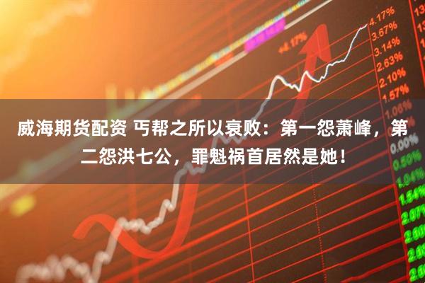 威海期货配资 丐帮之所以衰败：第一怨萧峰，第二怨洪七公，罪魁祸首居然是她！